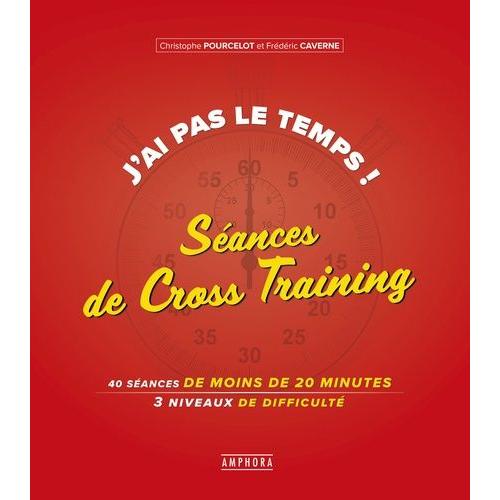 J'ai Pas Le Temps ! Séances De Cross-Training - 40 Séances De 20 Minutes, 3 Niveaux De Difficulté