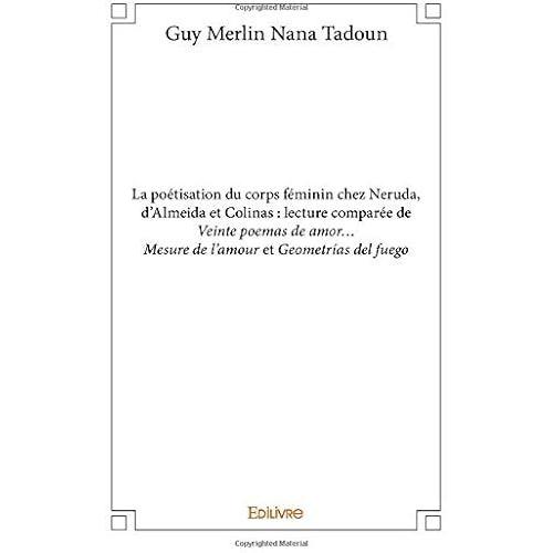 La Poétisation Du Corps Féminin Chez Neruda, Dalmeida Et Colinas : Lecture Comparée De Veinte Poemas De Amor Mesure De Lamour Et Geometrías Del Fuego