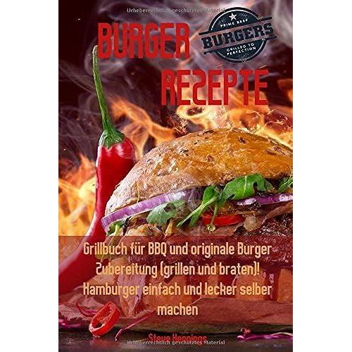 Burger Rezepte: Grillbuch Für Bbq Und Originale Burger Zubereitung (Grillen Und Braten)! Hamburger Einfach Und Lecker Selber Machen