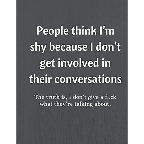 People Think Im Shy Because I Dont Get Involved In Their Conversations: Funny Novelty Notebook, Sarcastic Humor, Coworker Gift Journal (110 Blank Pages, 8.5x11) (Large Funny Notebooks)