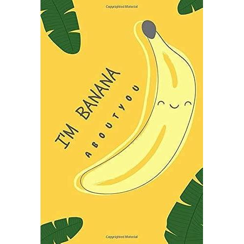 I M Banana About You: Happy Valentines Day Puns Notebook Is The Perfect Gift For Someone Special. Besides The Funnys, Its Really Useful Cause It Comes With Line