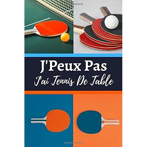 J'peux Pas J'ai Tennis De Table: Carnet De Notes Ligné Original Parfait Cadeau Pour Les Passionnés De Tennis De Table - Un Collègue, Ami Ou Famille | 120 Pages - Format 6" X 9" (15.2 X 22.9 Cm).