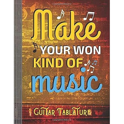 Make Your Own Kind Of Music: (6 String) Guitar Tablature Blank Notebook/ Journal / Manuscript Paper/ Staff Paper - Lovely Designed Interior (8.5 X ... Players, Musicians, Teachers & Students)