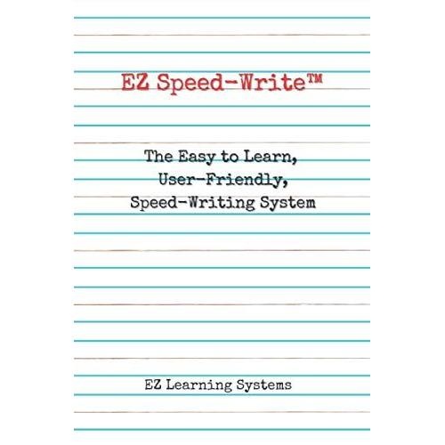 Ez Speed-Writeâ: The Easy To Learn, User-Friendly, Speed-Writing System