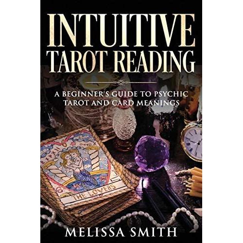 Intuitive Tarot Reading: A Beginnerâs Guide To Psychic Tarot And Card Meanings