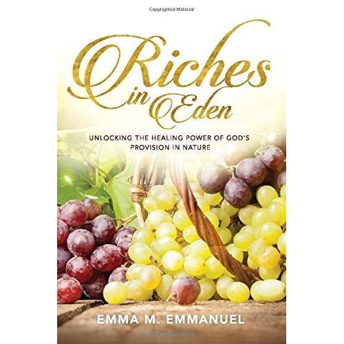 Riches In Eden: Unlocking The Healing Power Of Gods Provision In Nature