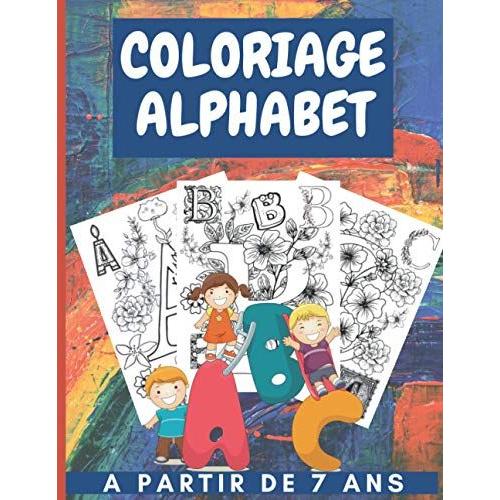 Coloriage Alphabet A Partir De 7 Ans: Abécédaire Fleurs Le Très Grand Livre D Éveil Pour Apprendre Lalphabet Et Les Premiers Mots Cahier Coloriage ... Garçon Cadeau Idéal Jeu Éducatif (Abecedaire)