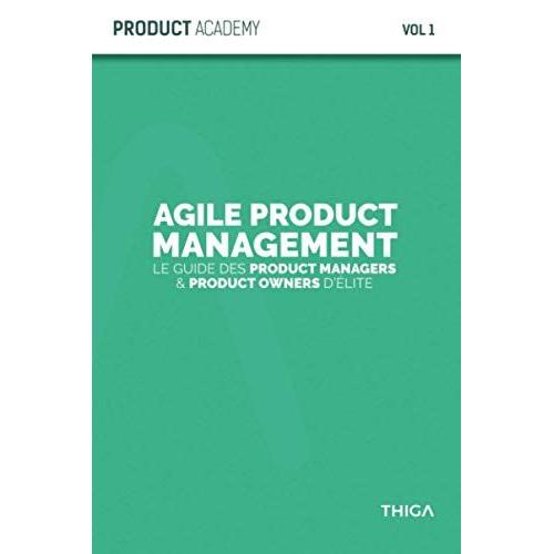 Agile Product Management: Le Guide Des Product Managers Et Product Owners Délite (Product Academy)