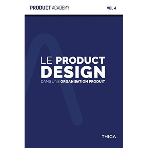 Le Product Design Dans Une Organisation Produit: Comment Intgrer Le Product Design Dans Votre Organisation Produit ? (Product Academy)