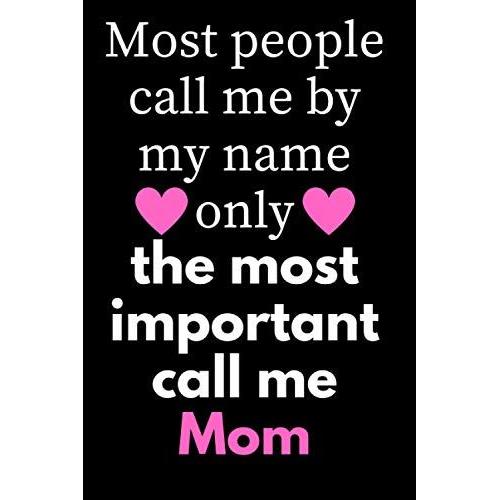 Most People Call Me By My Name Only The Most Important Call Me Mom: Happy Mother's Day Notebook 2021, Mother's Day Gifts For Mom, Birthday Gift For ... Ideas, Present For Mom, Motherâs Day Gifts