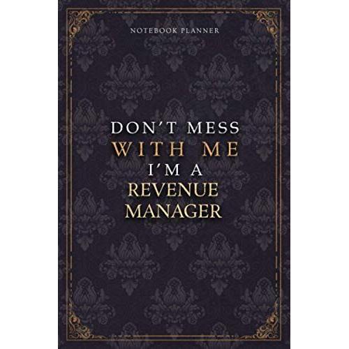 Notebook Planner Dont Mess With Me Im A Revenue Manager Luxury Job Title Working Cover: 6x9 Inch, Diary, 5.24 X 22.86 Cm, Pocket, Work List, Budget Tracker, A5, Teacher, 120 Pages, Budget Tracker