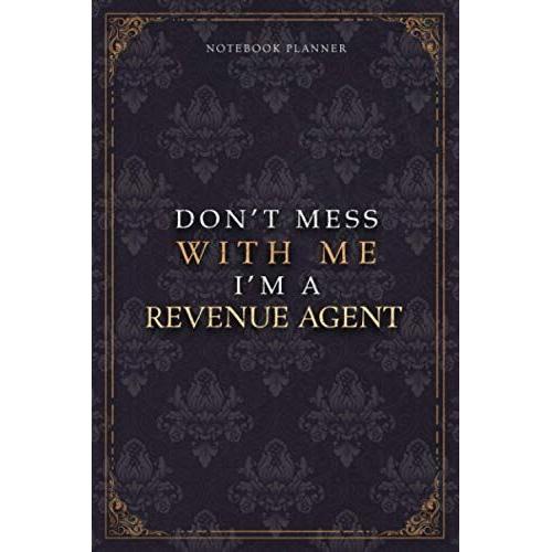 Notebook Planner Dont Mess With Me Im A Revenue Agent Luxury Job Title Working Cover: Work List, Pocket, Budget Tracker, 5.24 X 22.86 Cm, Budget Tracker, Teacher, Diary, 120 Pages, 6x9 Inch, A5