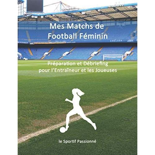 Mes Matchs De Football Féminin: Préparation Et Débriefing Pour Lentraîneur Et Les Joueuses