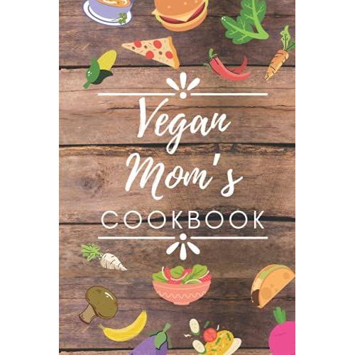 Vegan Momâs Cookbook: For My Favourite Vegan Queen, A Happy Herbivore Who Eat Plants Not Animals