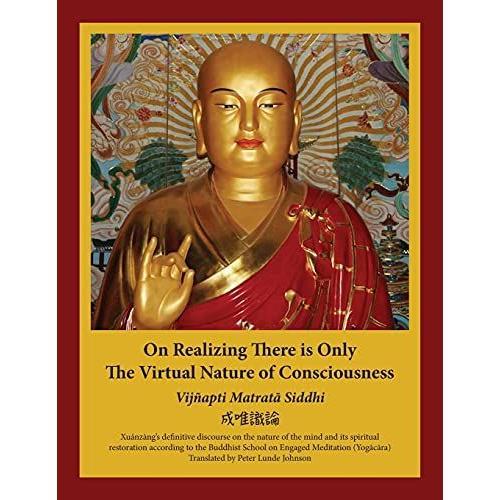 On Realizing There Is Only The Virtual Nature Of Consciousness: An English Translation Of Xuánzàng's Vijñapti Matrat Siddhi: An English Translation Of Xuánzàng's Vijñapti Matrat Siddhi