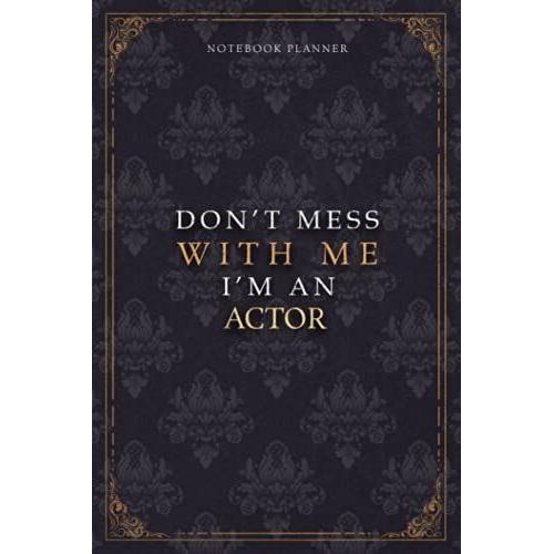 Notebook Planner Dont Mess With Me Im An Actor Luxury Job Title Working Cover: Diary, 120 Pages, 6x9 Inch, Work List, A5, Pocket, 5.24 X 22.86 Cm, Budget Tracker, Teacher, Budget Tracker