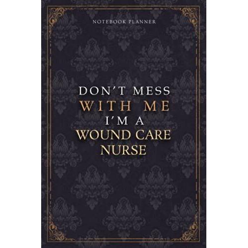 Notebook Planner Dont Mess With Me Im A Wound Care Nurse Luxury Job Title Working Cover: Diary, Pocket, Budget Tracker, 6x9 Inch, 120 Pages, 5.24 X 22.86 Cm, Teacher, Work List, A5, Budget Tracker