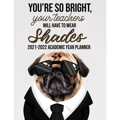 Youâre So Bright, Your Teachers Will Have To Wear Shades 2021-2022 Academic Year Planner: Large Print 8.5"X 11" To-Do List With Contact Pages, ... Teacher Gifts, Appointment Book, And More!