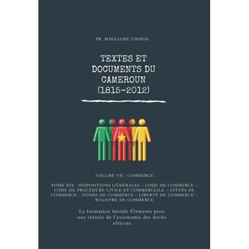 Textes Et Documents Du Cameroun (1815 - 2012): Tome Xix : Dispositions Générales Code De Commerce Code De Procédure Civile Et Commerciale Effets ... Liberté De Commerce Registre De Commerce