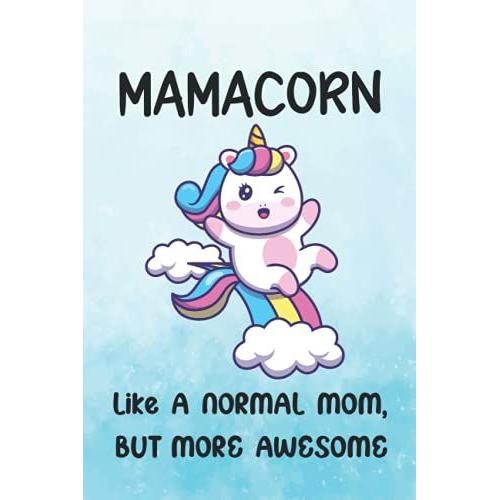Mamacorn Like A Normal Mom, But More Awsome: A Cute Blank Lined Notebook Journal: Makes A Great Gift For Motherâs Day, Birthdays, And Other Holidays ... To-Do Lists, Stories, Notetaking, And More!