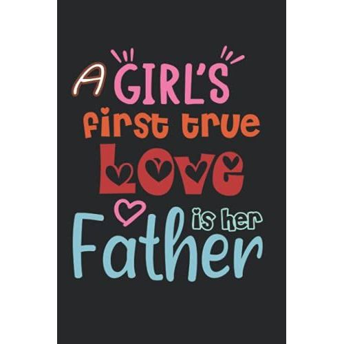 A Girlâs First True Love Is Her Father: Best Weekly Planner For Father From Daughter ,120 Pages,6*9 Inches