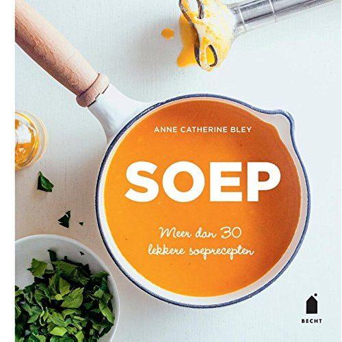 Soep: Meer Dan 30 Lekkere Soeprecepten