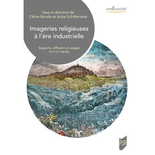 Imageries Religieuses À L'ère Industrielle - Supports, Diffusion Et Usages (Xviie-Xxe Siècle)