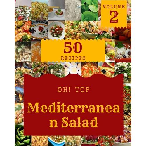 Oh! Top 50 Mediterranean Salad Recipes Volume 2: A Mediterranean Salad Cookbook You Wont Be Able To Put Down