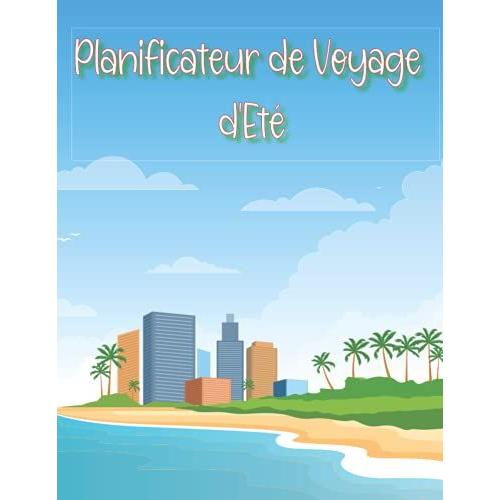 Planificateur De Voyage D'eté: Suivi Quotidien De Vos Sorties Et Journées De Vacances : To Do List, Photos, Souvenirs, Meilleurs Moments, Repas, Places