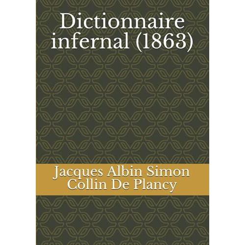 Dictionnaire Infernal: Repertoire Universel Des Etres, Des Personnages, Des Livres, Des Faits Et Des Choses Qui Tiennent Aux Esprits (1863) -729 Pages