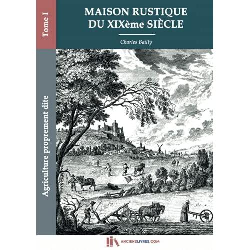 Maison Rustique Du Xixe Sicle-Tome I-Agriculture Proprement Dite: Encyclopdie D'agriculture Pratique