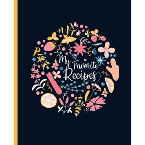 My Favorite Recipes: Blank Recipe Book For Womens And Chefs, Personalized Chef Cookbook Gift Journal For Adults And Kids, 2021 Custom Recipes Cooking Notebook Organizer 120 Pages 7.5" × 9.25"