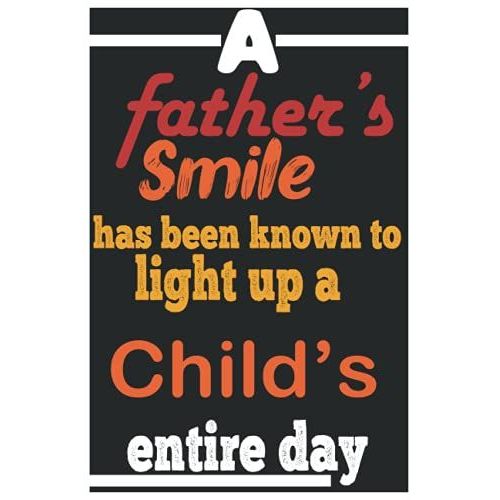 A Fathers Smile Has Been Known To Light Up A Childs Entire Day: Best Notebook From Child ,Fathers Day ,120 Pages ,6*9 Inches