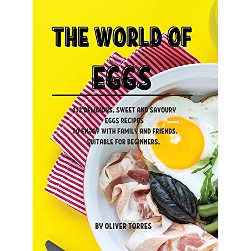 The World Of Eggs: 112 DЕLicious, Sweet And Savoury ЕGgs RЕCipЕS To ЕNjoy With Family And FriЕNds. Su