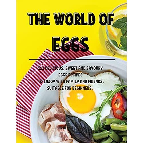 The World Of Eggs: 112 DЕLicious, Sweet And Savoury ЕGgs RЕCipЕS To ЕNjoy With Family And FriЕNds. Su