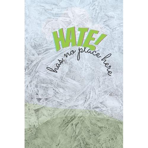 Hate Has No Place Here Notebook: This Notebook Is A Perfect Size 6x9 Blank White Ruled Lined Paper Holiday/Journal Notebook, A Shinning/Smooth Cover ... Kids.120 Pages In Writing Notes And Jotting.