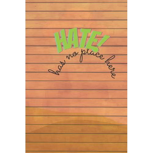 Hate Has No Place Here Notebook: This Notebook Is A Perfect Size 6x9 Blank White Ruled Lined Paper Holiday/Journal Notebook, A Shinning/Smooth Cover ... Kids.120 Pages In Writing Notes And Jotting.