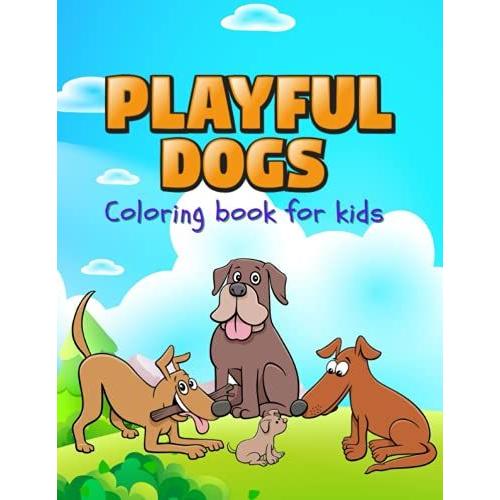 Playful Dogs: Perfect Gift For International Childrens Day Coloring Book For Kids Cute And Happy Dogs Coloring Book For Kids Aged 5-10