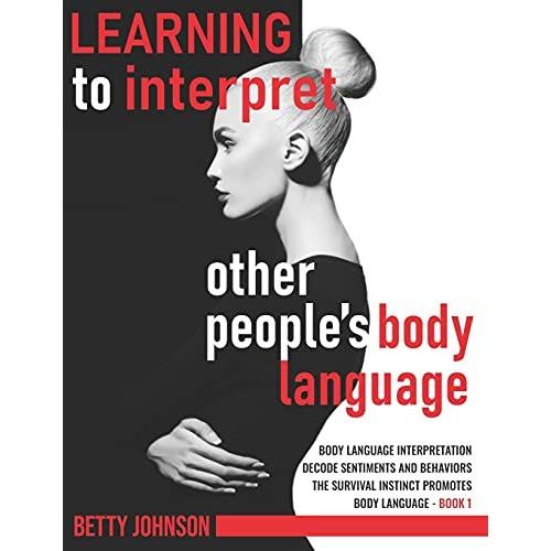 Learning To Interpret Other Peoples Body Language: Body Language Interpretation | Decode Sentiments And Behaviors | The Survival Instinct Promotes Body Language - Book 1