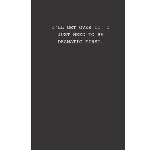 Ill Get Over It. I Just Need To Be Dramatic First.:Daily Notebook, Classic A5 Daily Notebook, Perfect For Office Home School Business Writing & Note ... Pages, Sarcastic Joke (Sarcastic Notebooks)