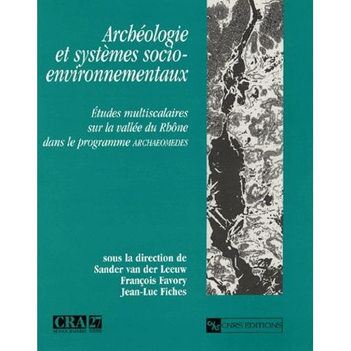 Archéologie Et Systèmes Socio-Environnementaux - Etudes Multisacalaires Sur La Vallée Du Rhône Dans Le Programme Archaeomedes