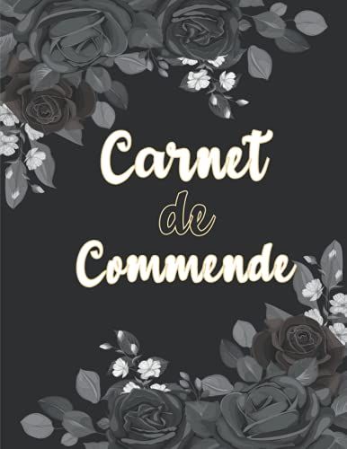 Carnet De Commande: Carnet De Commande Auto Entrepreneur, Carnet De Ventes Pour Entreprises, Organisateur Des Commandes Client, Carnet De Livraison, Dsign De Fleurs