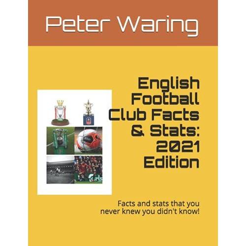 English Football Club Facts & Stats: 2021 Edition: Facts & Stats That You Never Knew You Didnât Know!