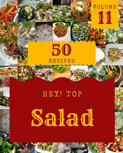 Hey! Top 50 Salad Recipes Volume 11: A Salad Cookbook You Wont Be Able To Put Down