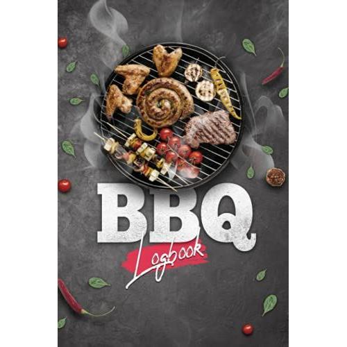 Bbq Logbook: "6x9" Bbq Secret Recipes Organizer To Write In And Improve Your Bbq Recipes And Become The Bbq Master.