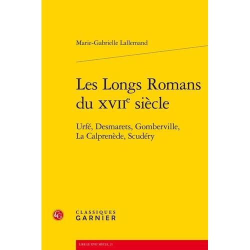 Les Longs Romans Du Xviie Siècle - Urfé, Desmarets, Gomberville, La Calprenède, Scudéry