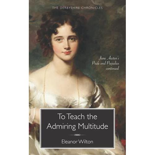 To Teach The Admiring Multitude: Jane Austens Pride And Prejudice Continued