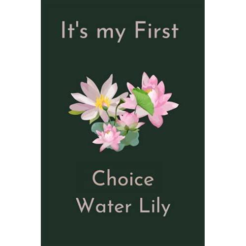 It's My First Choice Water Lily: Its My First Choice Water Lily. Flower Lovers Daily Weekly Monthly Planner, Funny Blank Lined Diary For School ... Gift Idea For Flower With To-Do List.