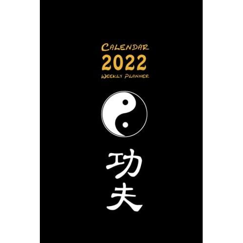 Calendar 2022 Weekly Planner Tao Symbol Yin And Yang And Kung Fu Characters: Appointment Book, Schedule Planner, Organiser, Diary, Date Book Daily, Weekly And Monthly