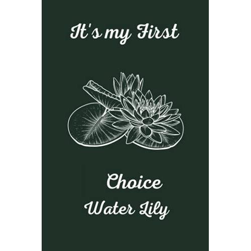Its My First Choice Water Lily: Its My First Choice Water Lily. Flower Lovers Daily Weekly Monthly Planner, Funny Blank Lined Diary For School ... Gift Idea For Flower With To-Do List.